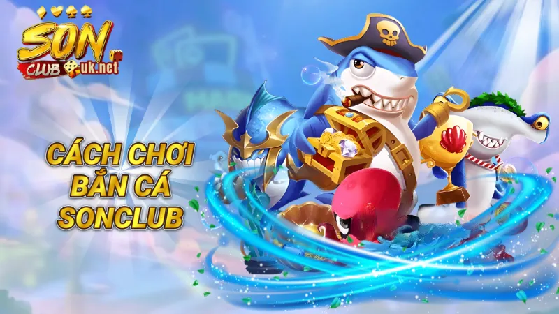 Cách chơi bắn cá Sonclub