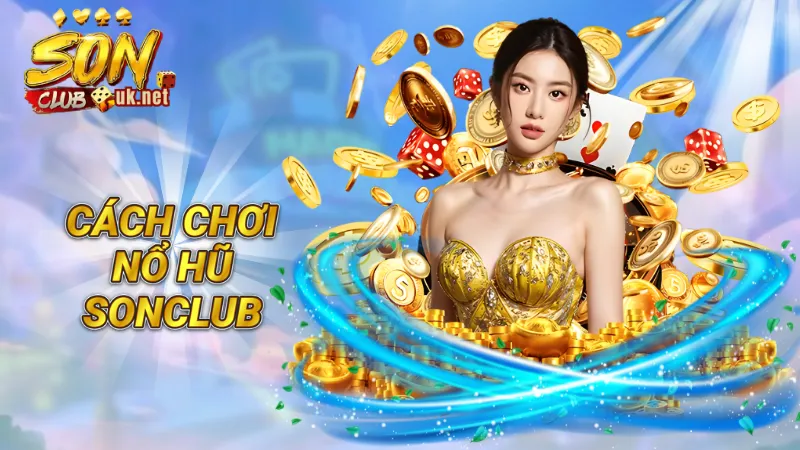 Cách chơi nổ hũ Sonclub